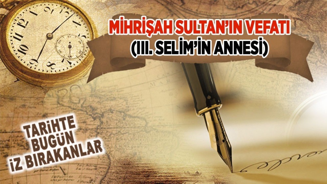 16 Ekim 1805: Mihrişah Sultan’ın vefatı (III. Selim'in annesi)