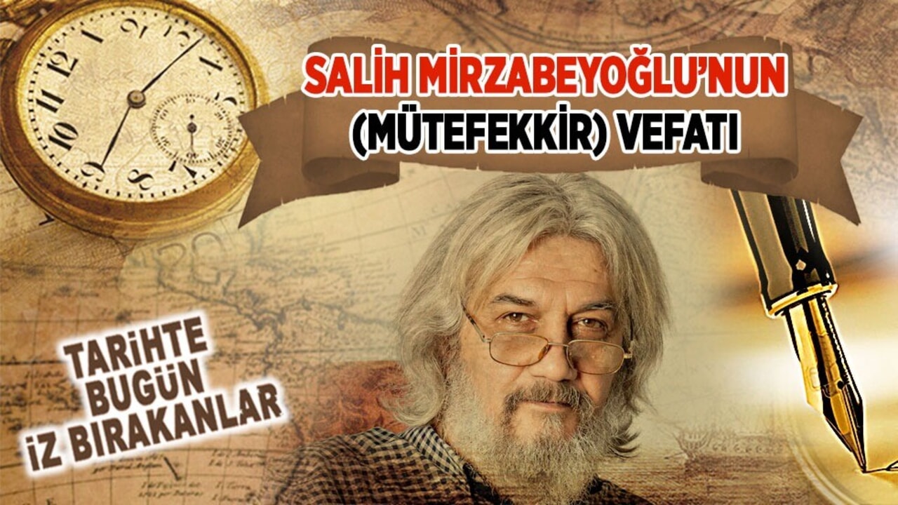 16 Mayıs 2018: Salih Mirzabeyoğlu’nun vefatı (Mütefekkir)
