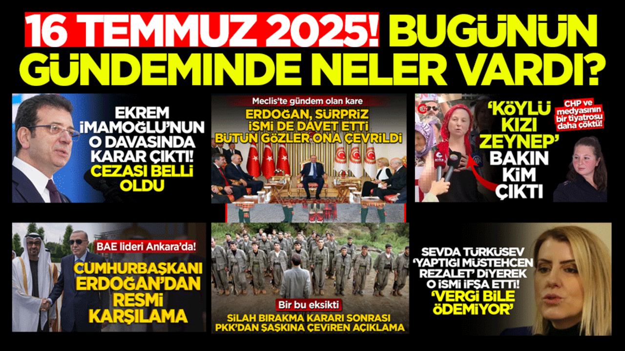 16 Temmuz 2025! Bugünün gündeminde neler vardı?