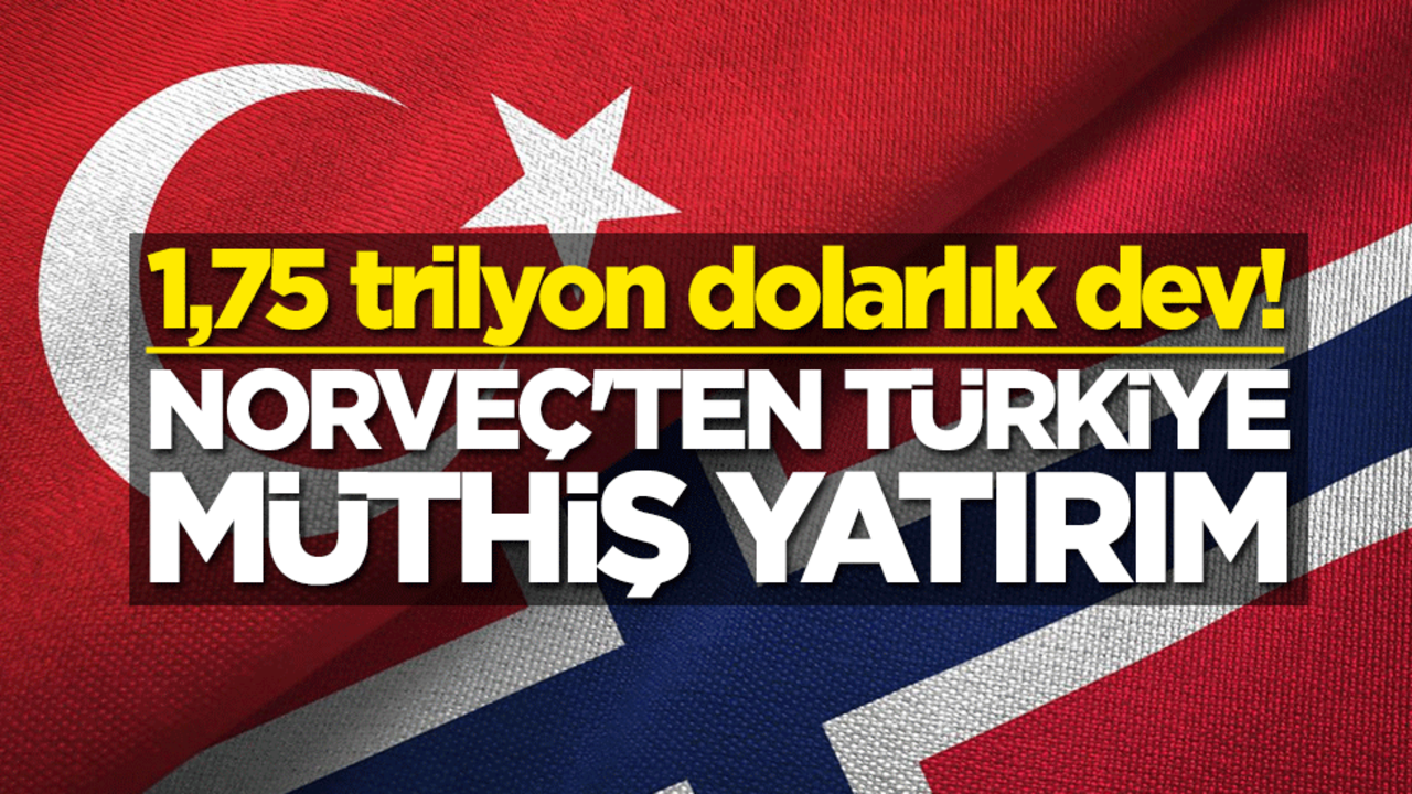 1,75 trilyon dolarlık dev! Norveç'ten Türkiye'ye müthiş yatırım