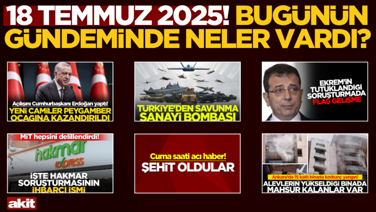 18 Temmuz 2025! Bugünün gündeminde neler vardı?