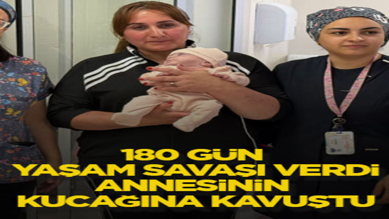 180 gün yaşam savaşı verdi, annesinin kucağına kavuştu
