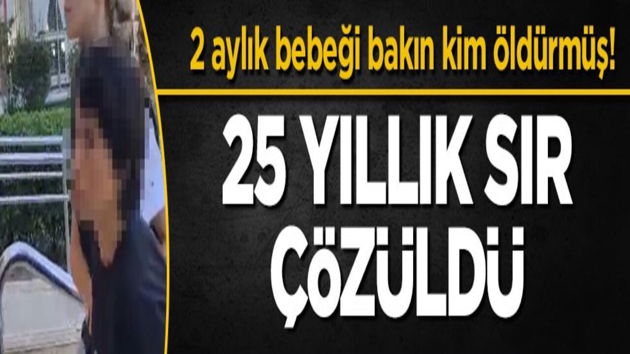 2 aylık bebeği bakın kim öldürmüş! 25 yıllık sır çözüldü