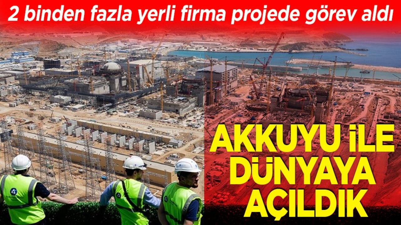 2 binden fazla yerli firma projede görev aldı. Akkuyu ile dünyaya açıldık