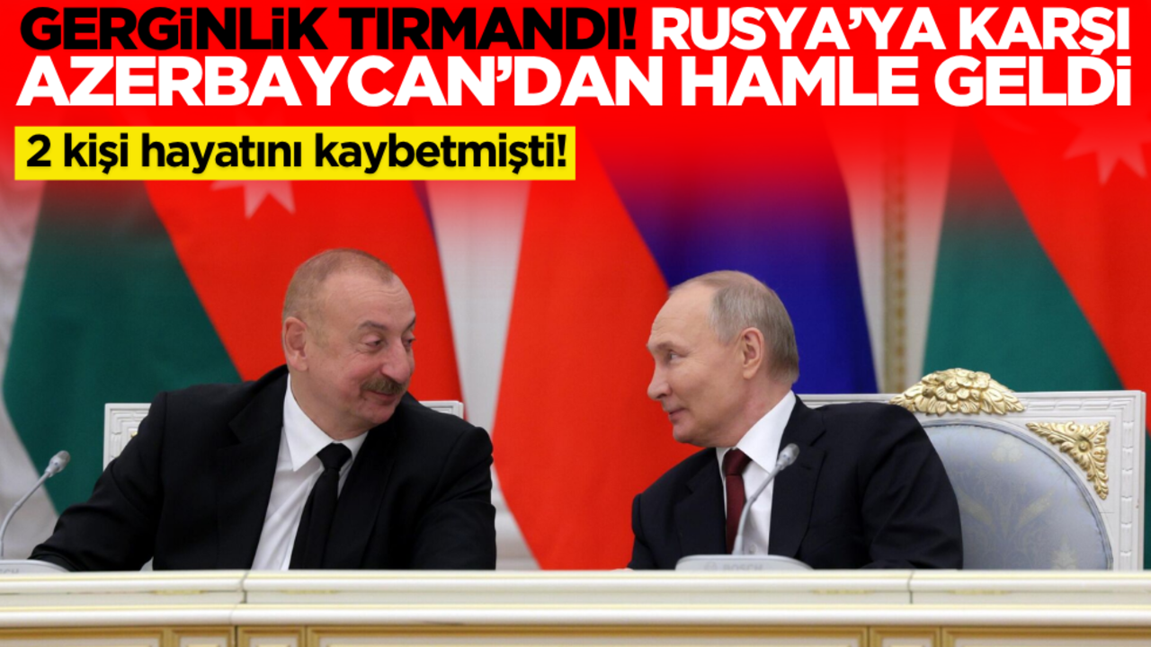 2 kişi hayatını kaybetmişti! Gerginlik tırmandı Azerbaycan’dan Rusya’ya karşı hamle