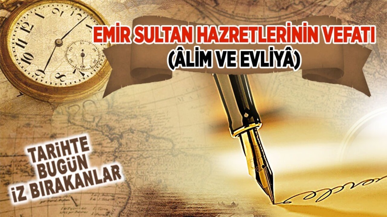 2 Mart 1429: Emir Sultan Hazretlerinin vefatı (Âlim ve Evliya)