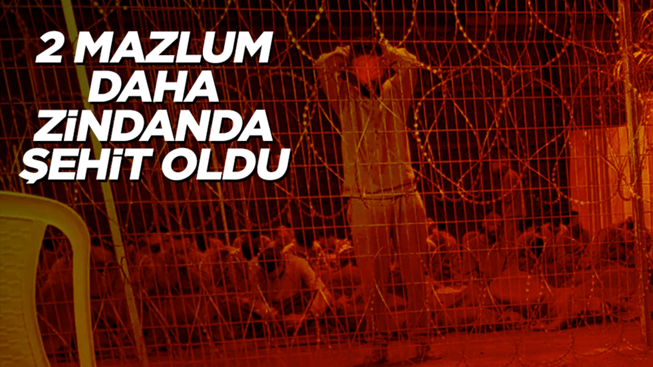 2 mazlum daha zindanda şehit oldu!