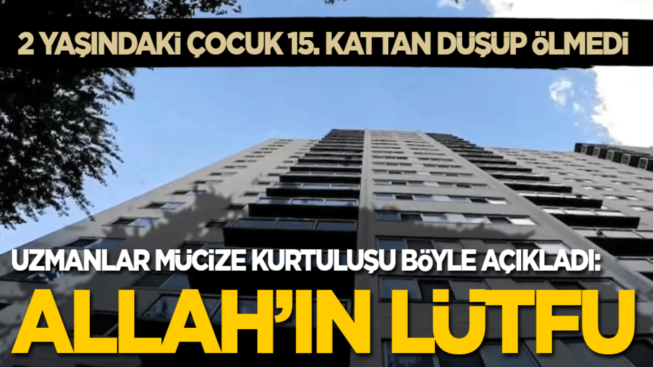 2 yaşındaki çocuk 15. kattan düşüp ölmedi! Uzmanlar mucize kurtuluşu böyle açıkladı: Allah’ın lütfu!