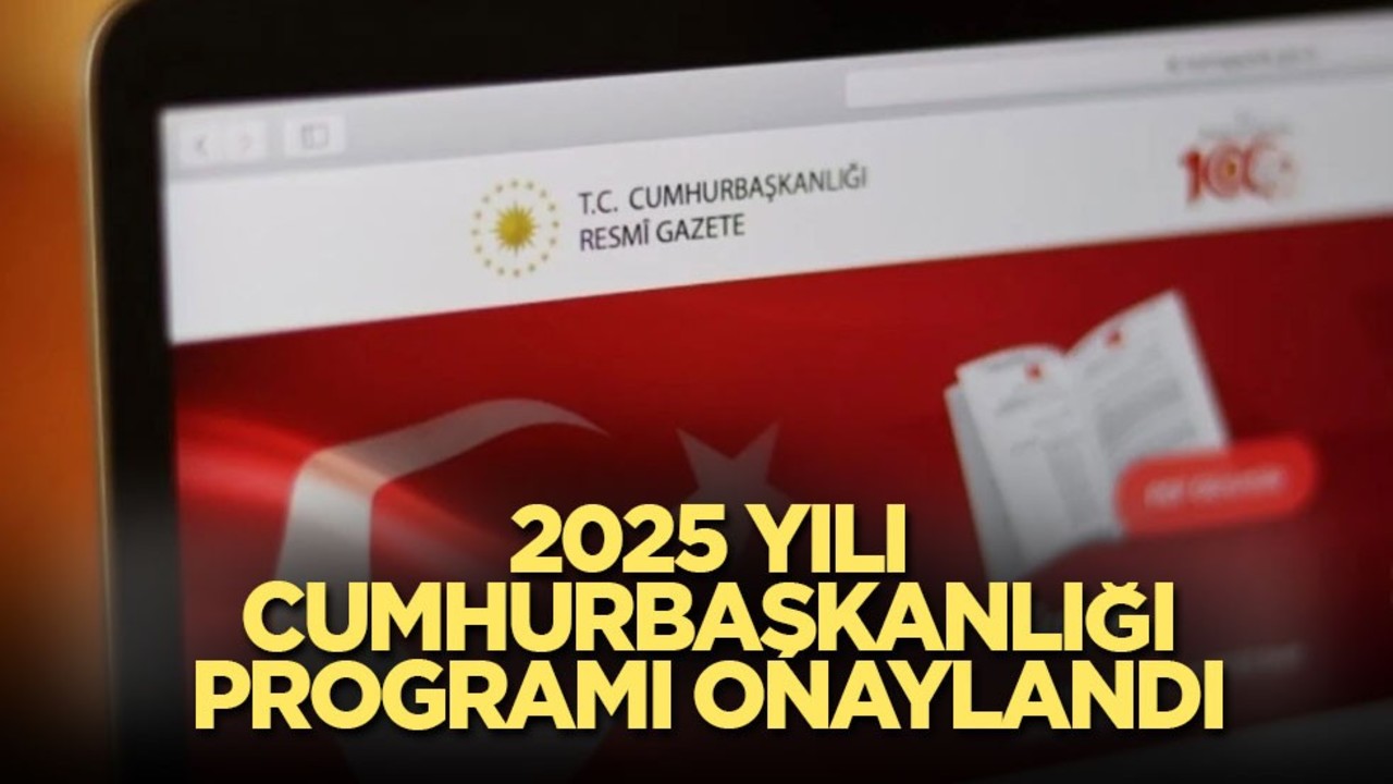 2025 Yılı Cumhurbaşkanlığı Yıllık Programı onaylandı