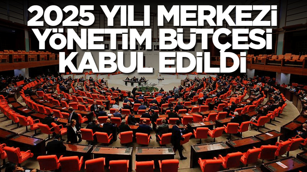 2025 Yılı Merkezi Yönetim Bütçesi Meclis'ten geçti | Son dakika