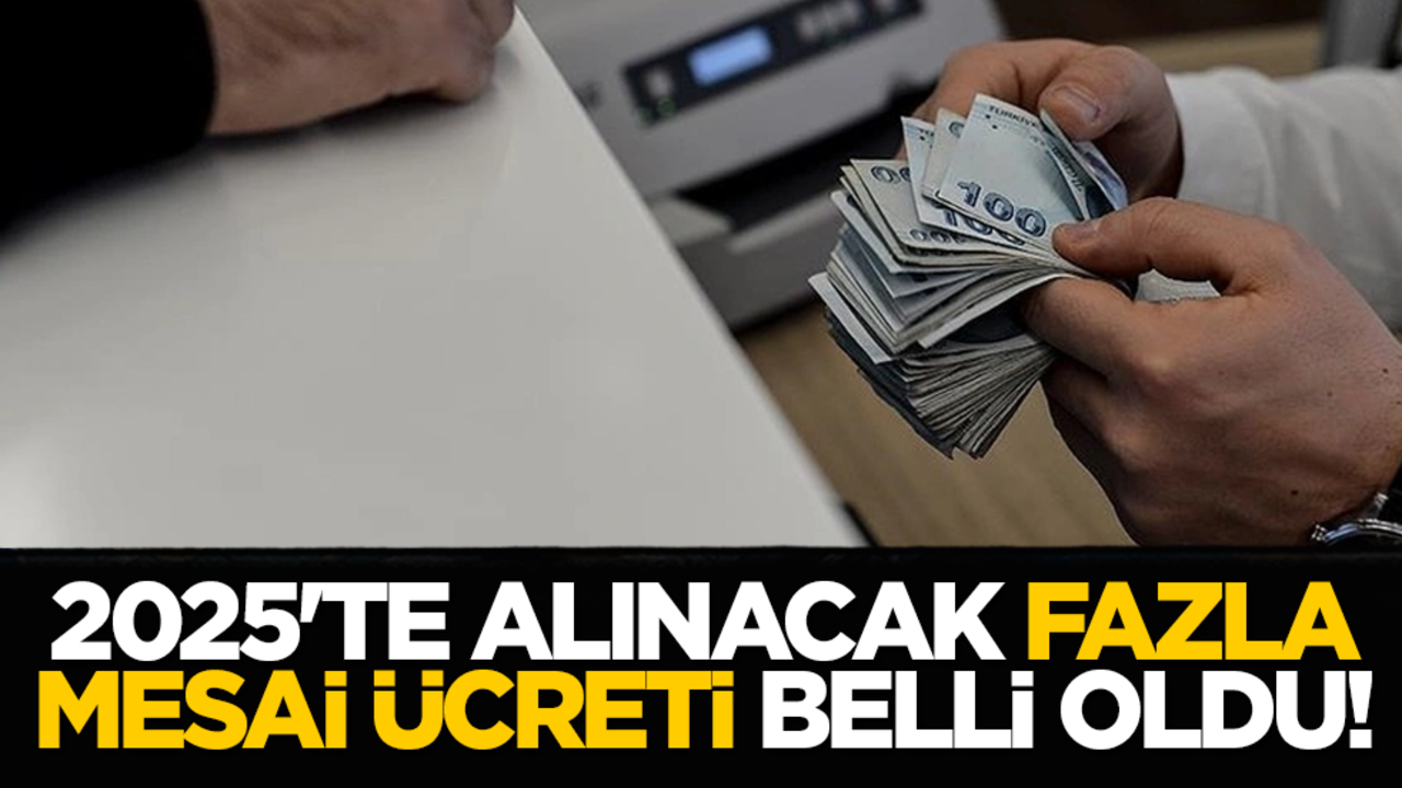 2025'te alınacak fazla mesai ücreti belli oldu!