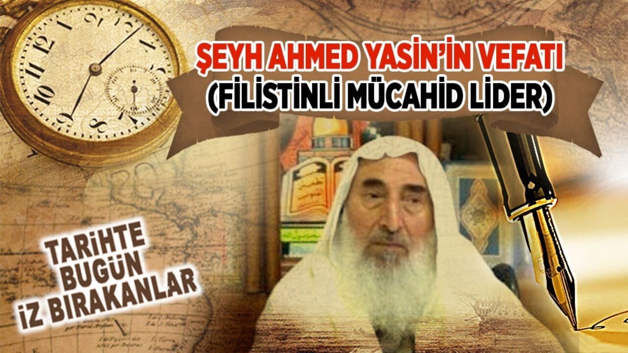22 Mart 2004: Şeyh Ahmed Yasin’in vefatı (Filistinli Mücahid Lider)