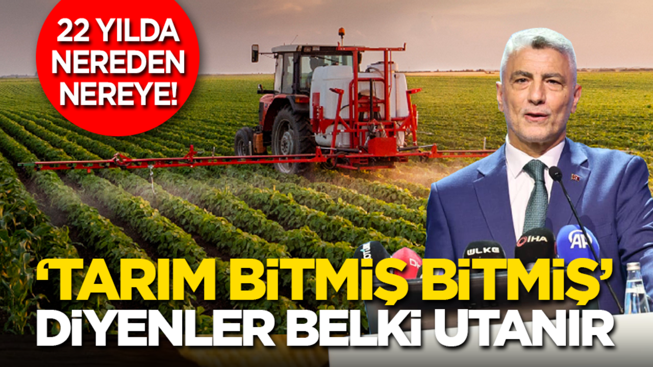 22 yılda nereden nereye! 'Tarım bitmiş bitmiş' diyenler belki utanır