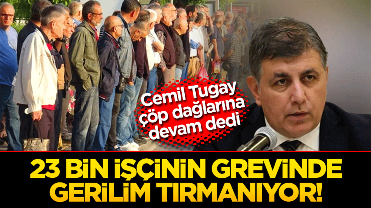 23 bin işçinin grevinde gerilim tırmanıyor! Başkan Tugay’dan sendikaya sert çıkış