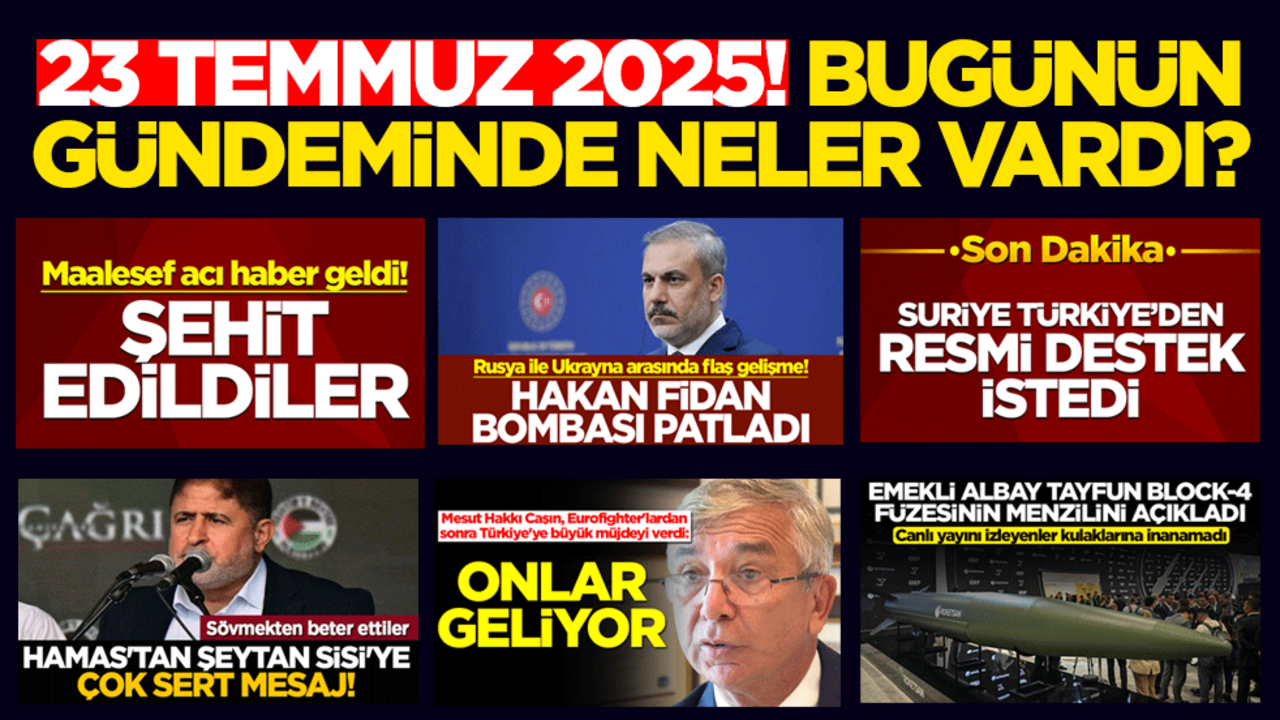 23 Temmuz 2025: Bugünün gündeminde neler vardı