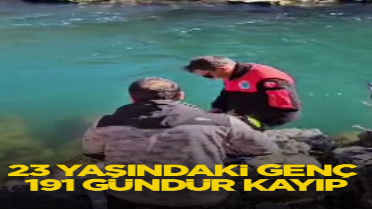 23 yaşındaki genç 191 gündür kayıp