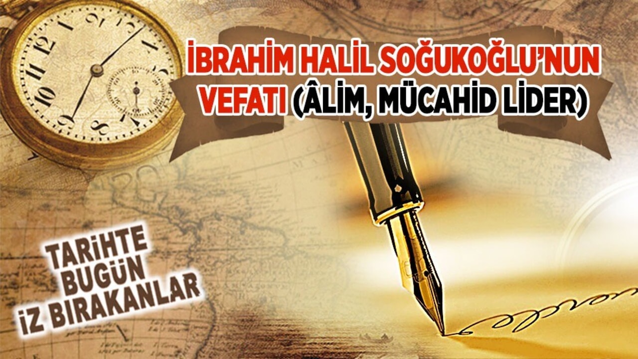24 Nisan 1952: İbrahim Halil Soğukoğlu’nun vefatı (Âlim, Mücahid Lider)