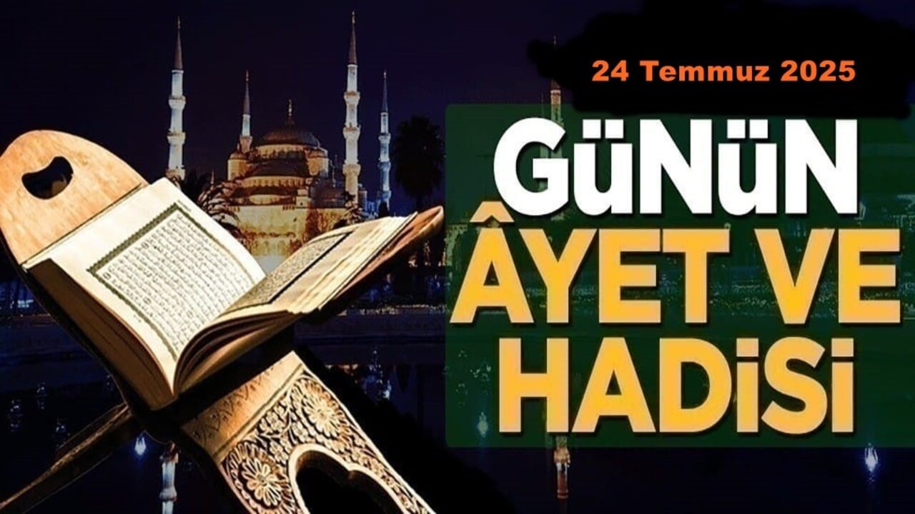 24 Temmuz 2025: Günün Âyet ve Hadisi
