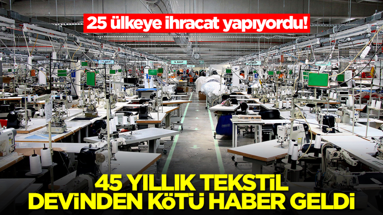25 ülkeye ihracat yapıyordu! 45 yıllık tekstil devinden kötü haber