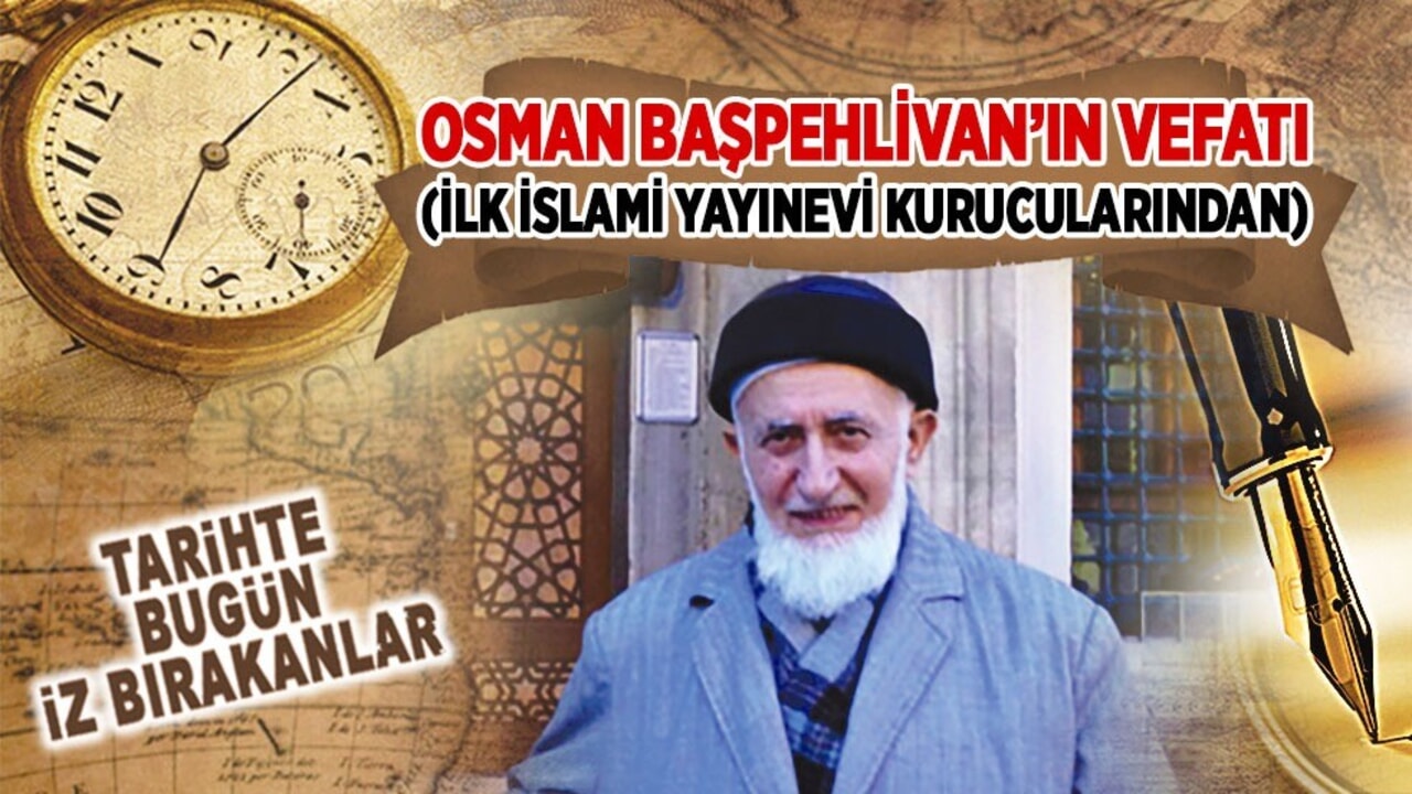 26 Ağustos 2024: Osman Başpehlivan'ın vefatı (İlk İslami Yayınevi kurucularından)