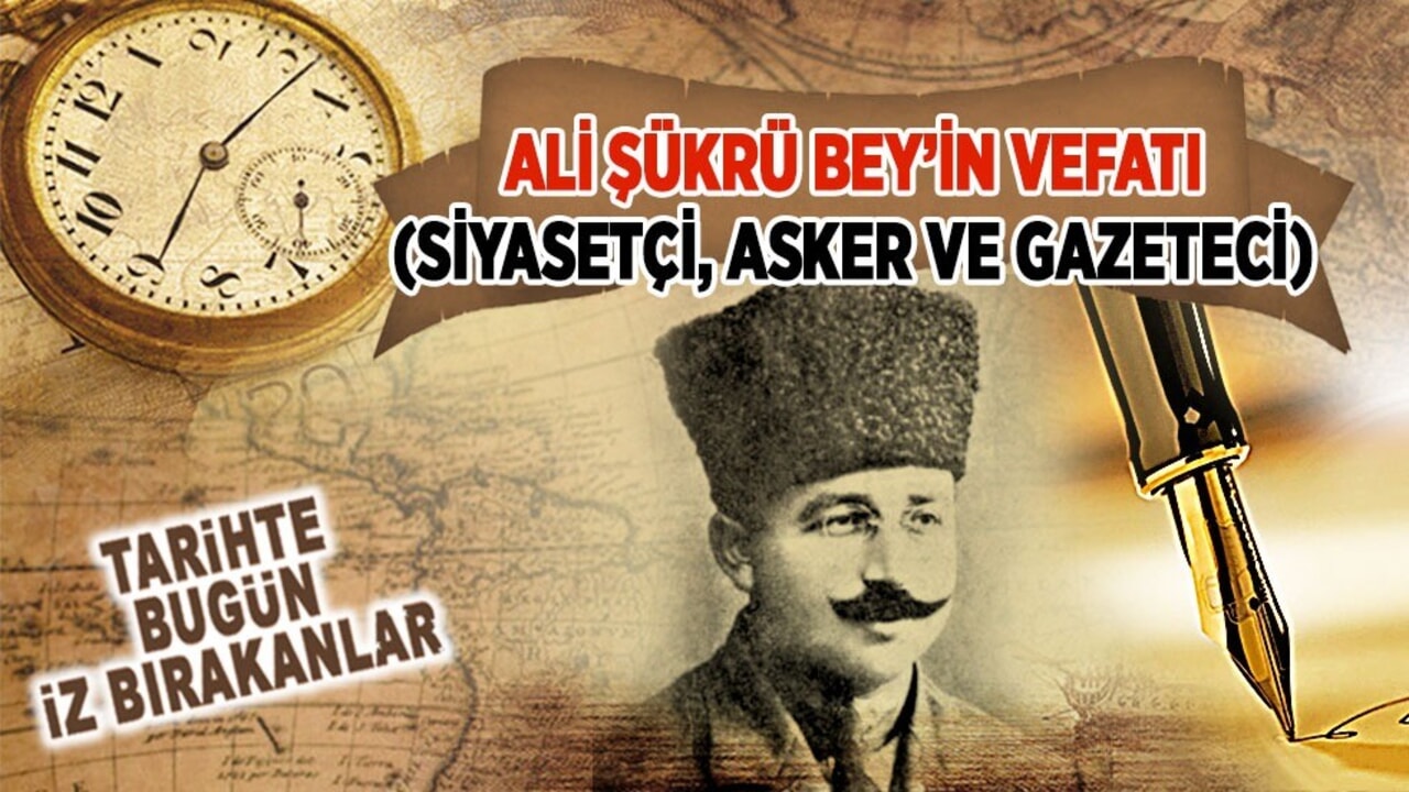 27 Mart 1923: Ali Şükrü Bey’in vefatı (Siyasetçi, asker ve gazeteci)