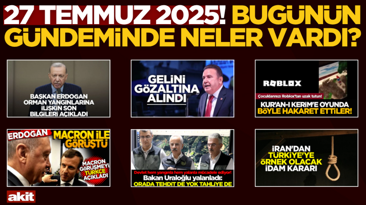 27 Temmuz 2025! Bugünün gündeminde neler vardı?