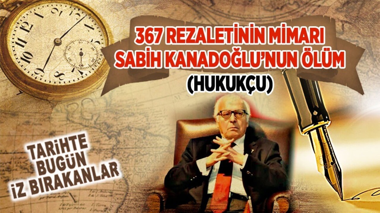 28 Şubat 2023: 367 rezaletinin mimarı Sabih Kanadoğlu’nun ölümü (Hukukçu)