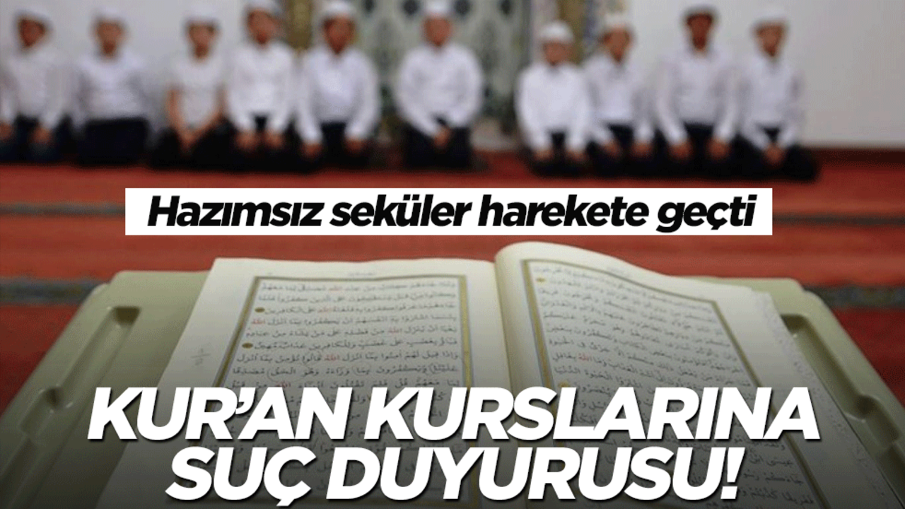 28 Şubat geri döndü! Seküler yobazdan Kur'an kurslarına suç duyurusu