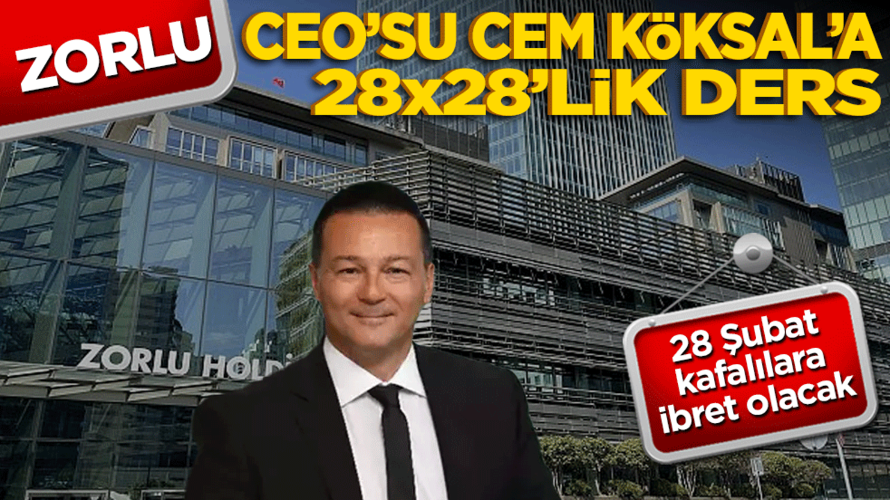 28 Şubat kafalılara ibret olacak! Zorlu CEO’su Cem Köksal’a 28x28'lik ders