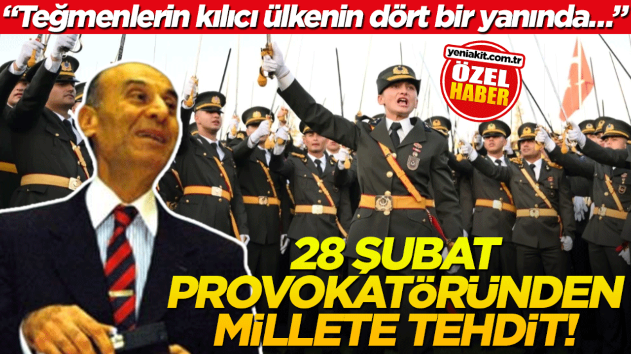 28 Şubat provokatöründen millete tehdit! "Teğmenlerin kılıcı ülkenin dört bir yanında…"
