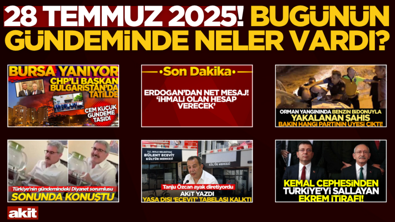 28 Temmuz 2025! Bugünün gündeminde neler vardı?
