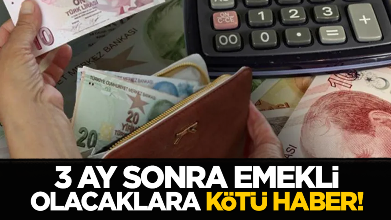 3 ay sonra emekli olacaklara kötü haber!