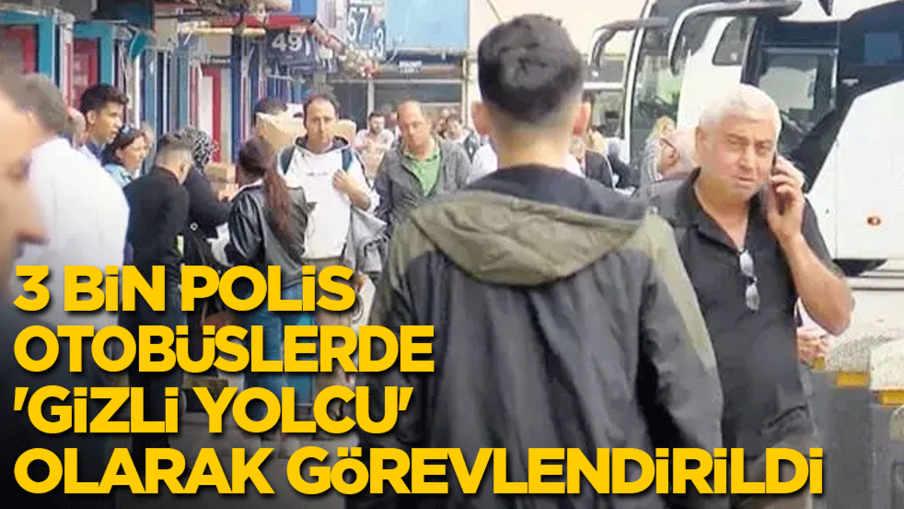 3 bin polis, otobüslerde 'gizli yolcu' olarak görevlendirildi