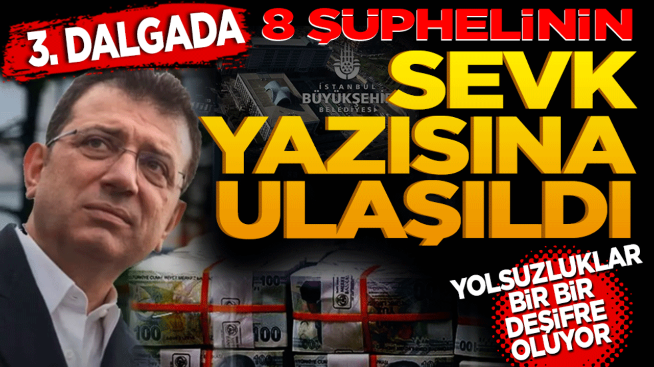 3. dalgada 8 şüphelinin sevk yazısına ulaşıldı! Yolsuzluk bir bir deşifre oluyor
