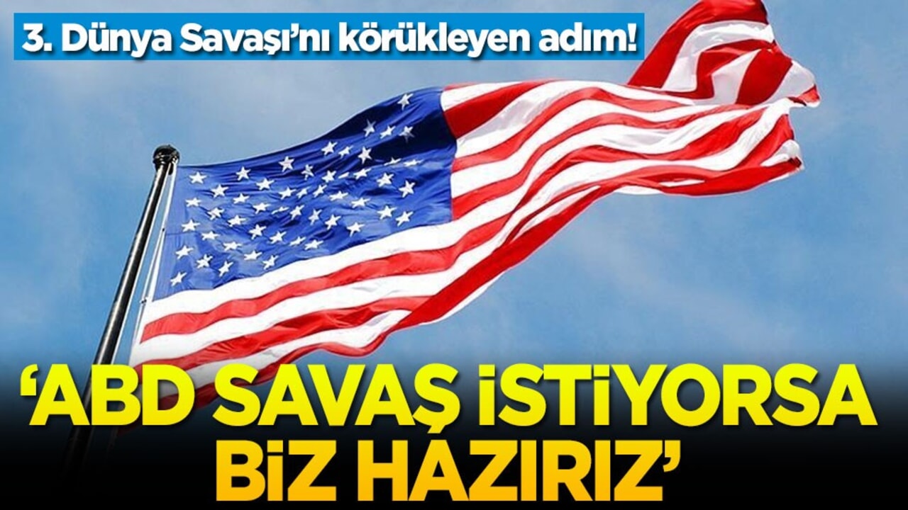 3. Dünya Savaşı’nı körükleyen adım ‘ABD savaş istiyorsa biz hazırız'