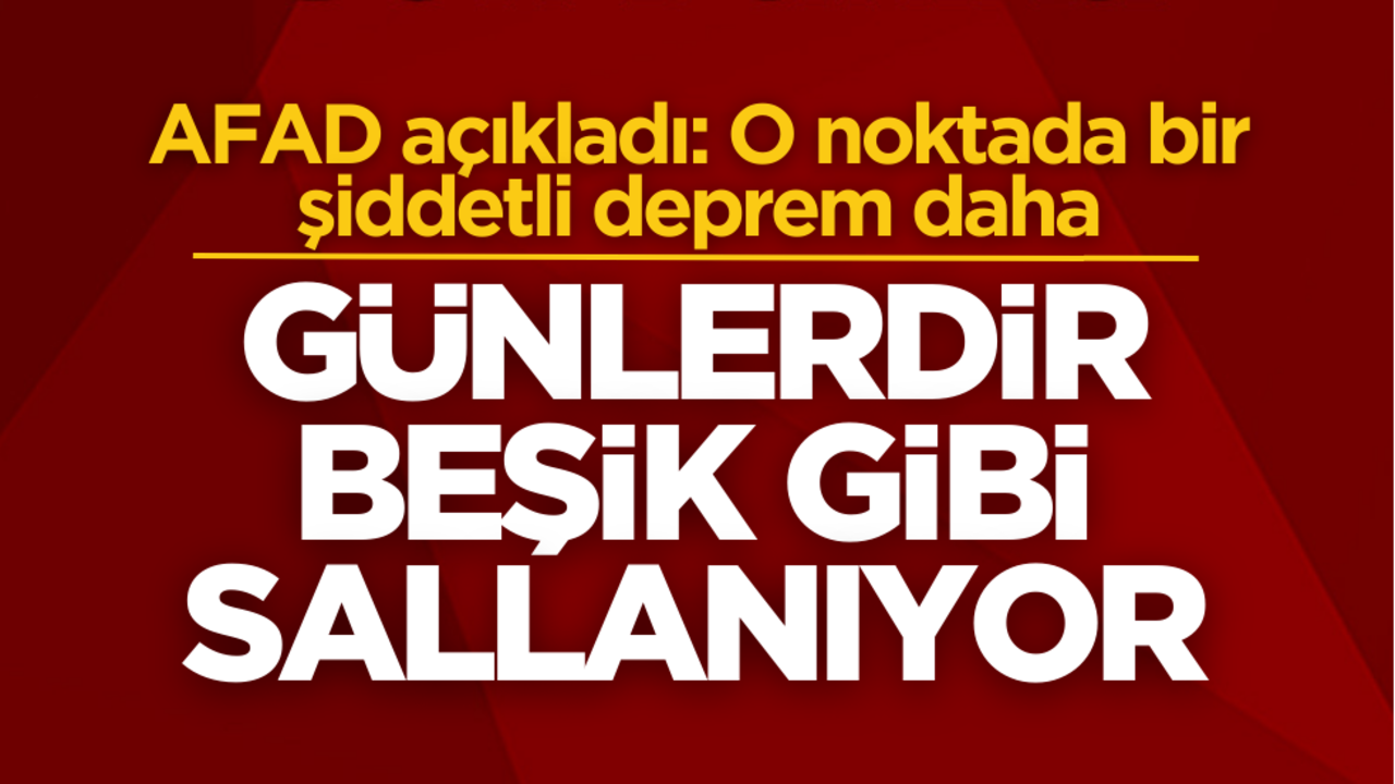 3 gündür beşik gibi sallanıyor! AFAD açıkladı: O noktada bir şiddetli deprem daha