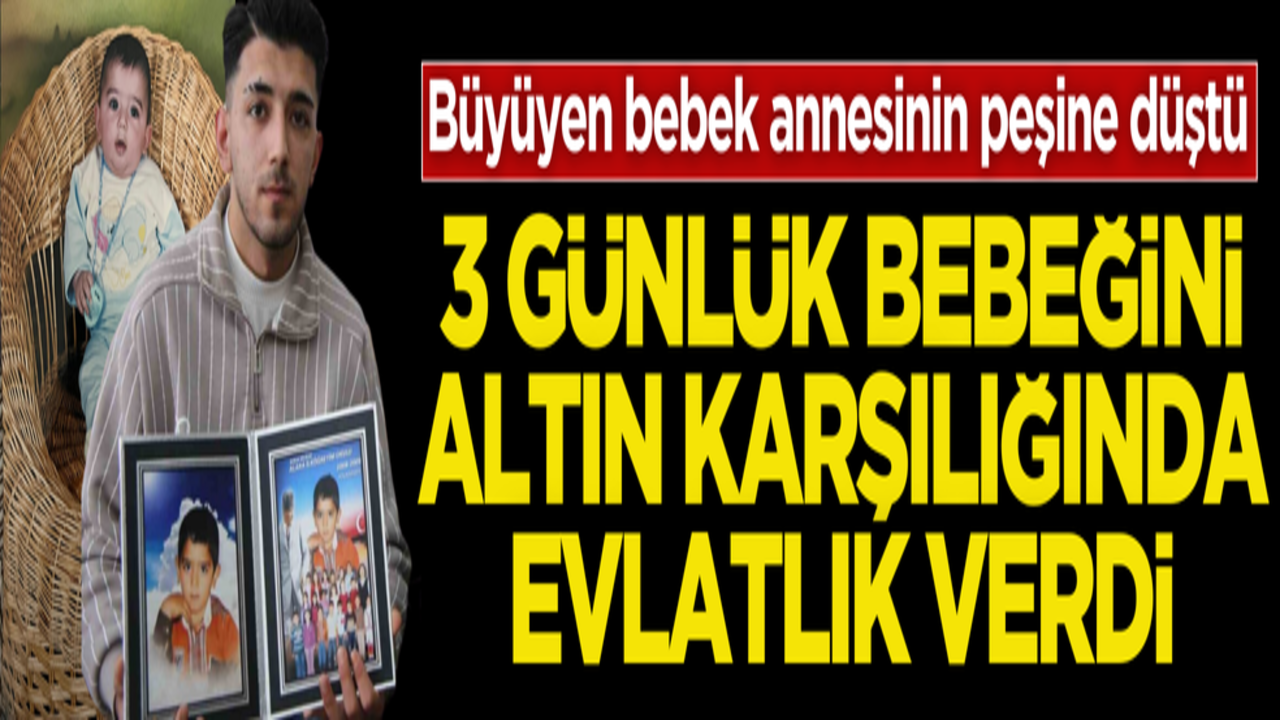 3 günlük bebeğini altın karşılığında verdi! Büyüyen bebek annesinin peşine düştü