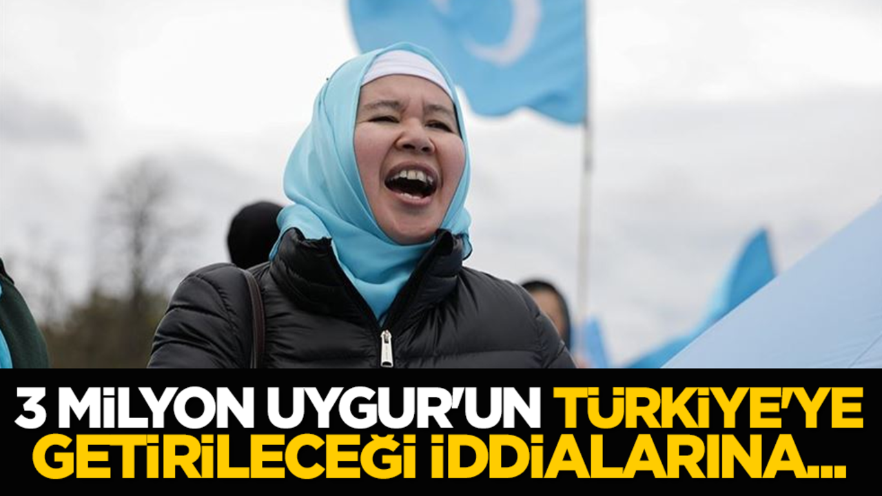 3 milyon Uygur'un Türkiye'ye getirileceği iddialarına...
