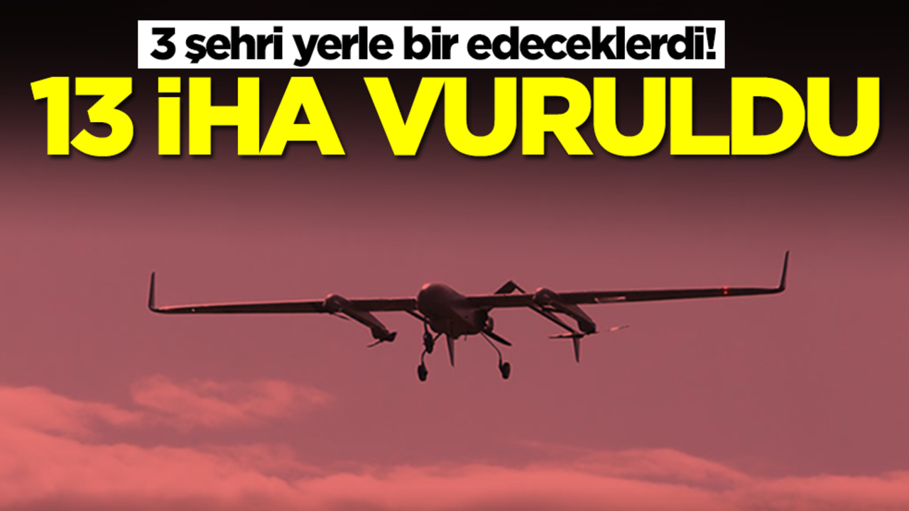 3 şehri yerle bir edeceklerdi! 13 İHA vuruldu