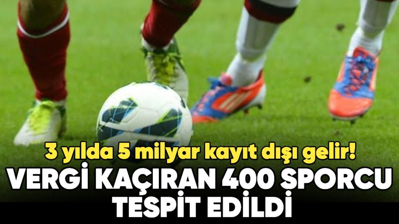 3 yılda 5 milyar kayıt dışı gelir! Vergi kaçıran 400 sporcu tespit edildi
