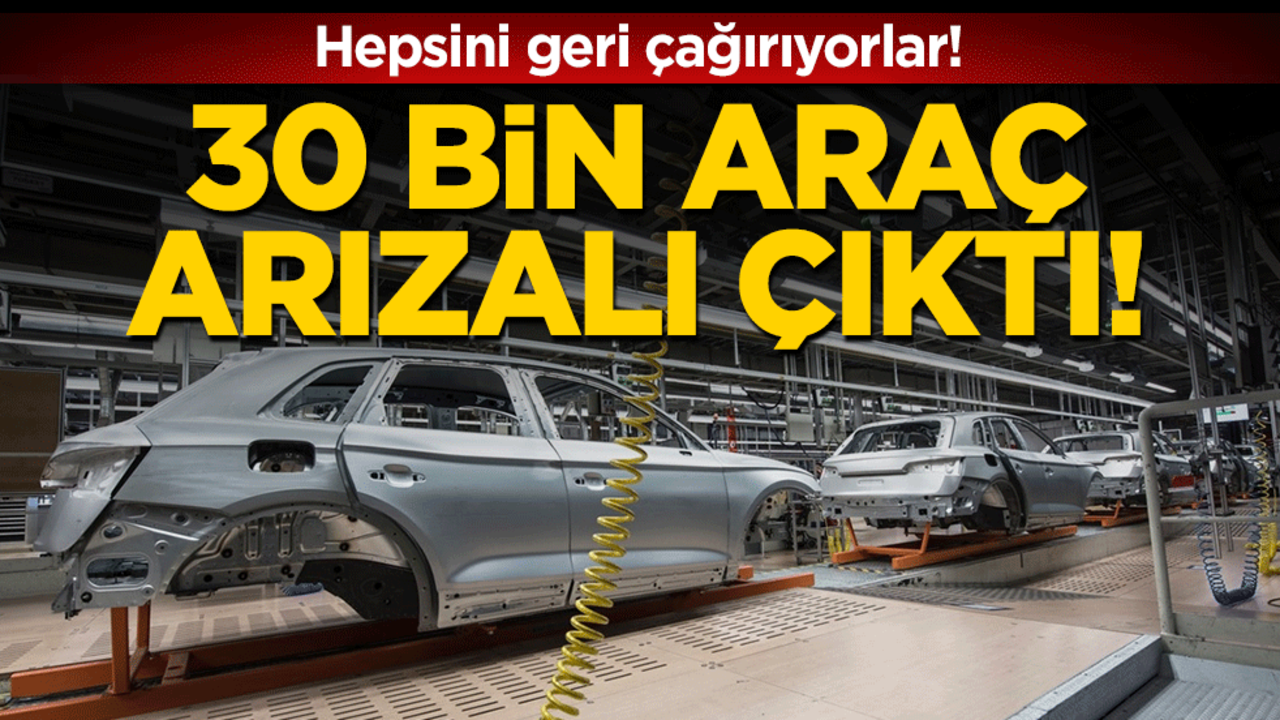30 bin araç arızalı çıktı: Hepsini geri çağırıyorlar!!!