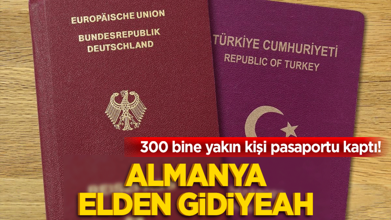 300 bine yakın kişi pasaportu kaptı! Almanya elden gidiyeah