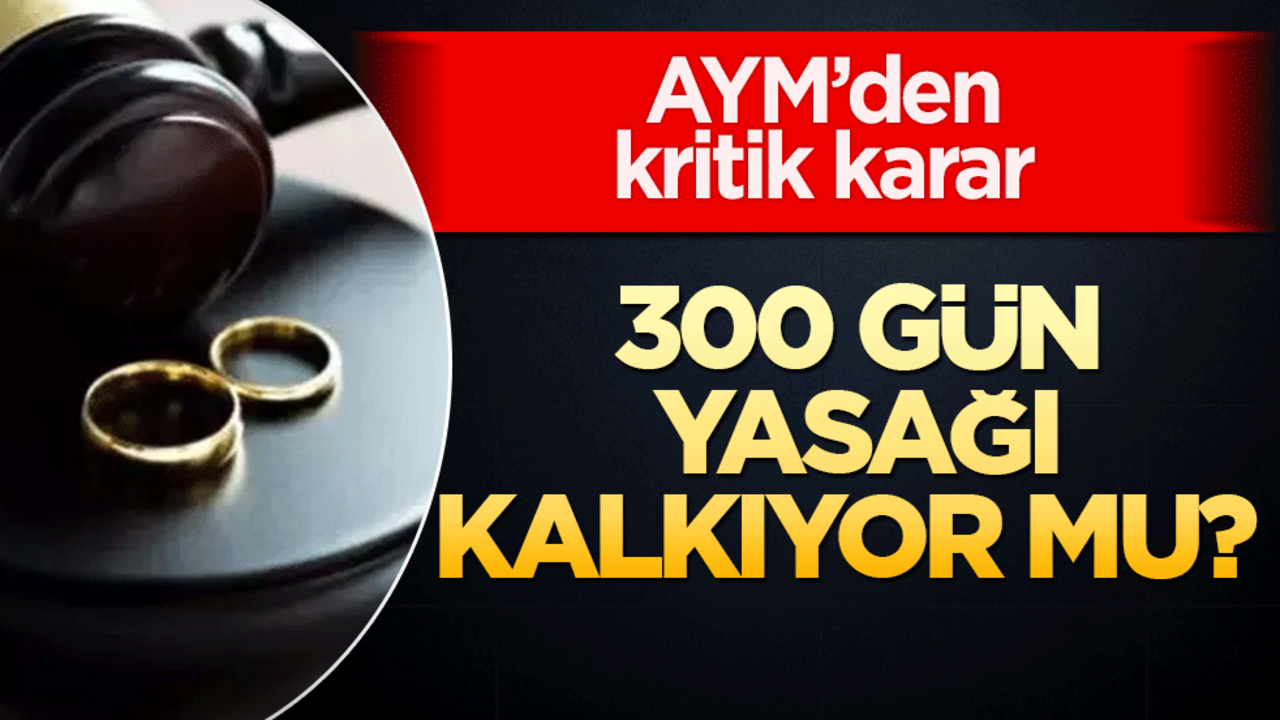 300 gün yasağı kalkıyor mu? AYM’den kritik karar