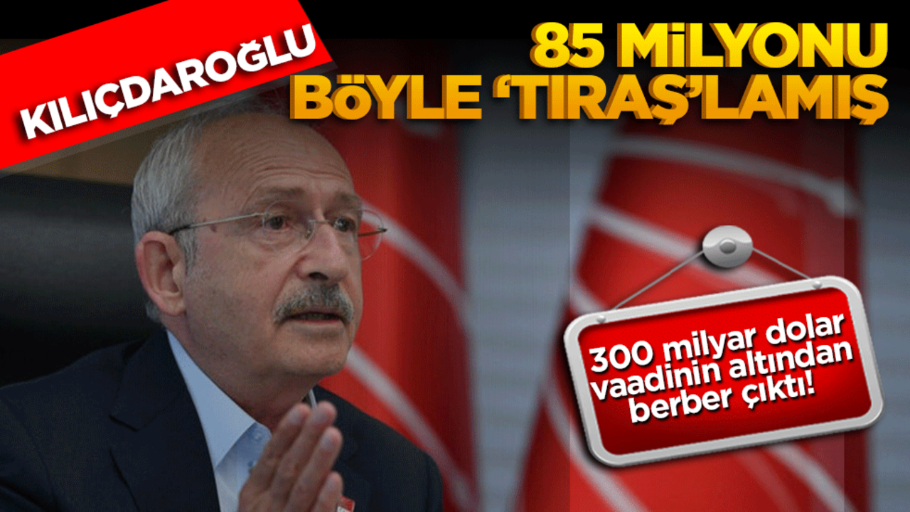 300 milyar dolar vaadinin altından berber çıktı! Kılıçdaroğlu 85 milyonu böyle ‘Tıraş’lamış