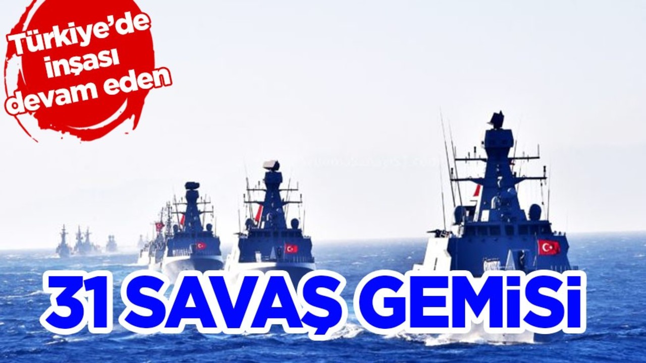 31 savaş gemisi gelişmesi! İşte isim isim Türkiye’de inşası devam eden o gemiler