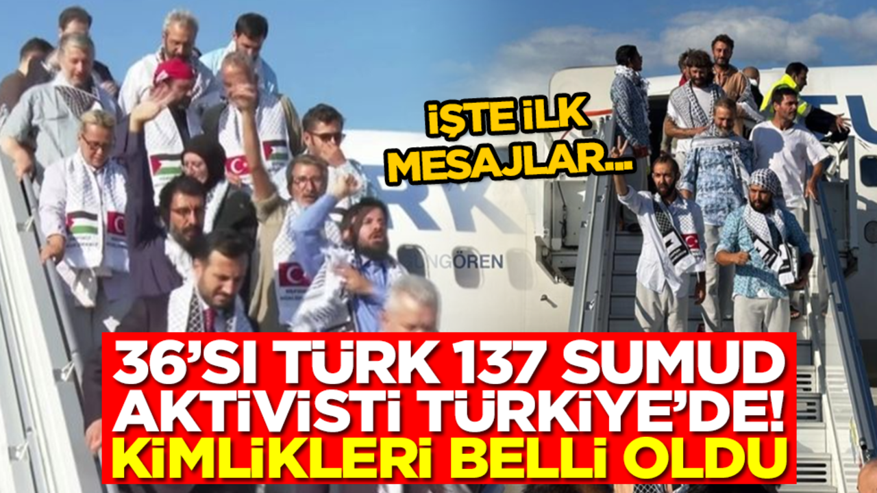 36'sı Türk 137 Sumud aktivisti İstanbul'da! Aktivistlerin kimlikleri belli oldu