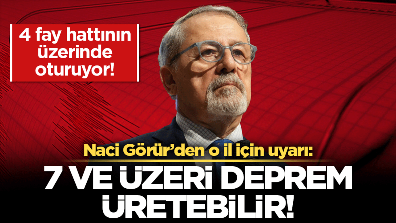 4 fay hattının üzerinde oturuyor! Naci Görür'den o il için uyarı: 7 ve üzeri deprem üretebilir