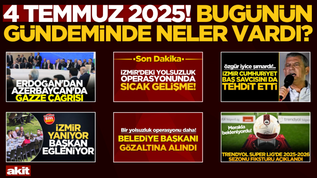 4 Temmuz 2025! Bugünün gündeminde neler vardı?