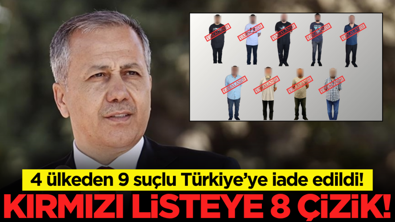4 ülkeden 9 suçlu Türkiye’ye iade edildi: Kırmızı listeye 8 çizik!