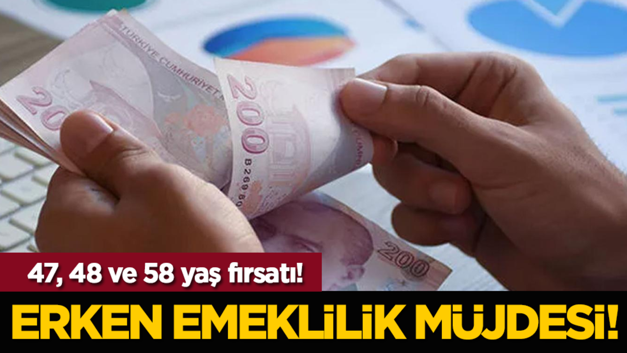 47, 48 ve 58 yaş fırsatı! Erken emeklilik müjdesi!